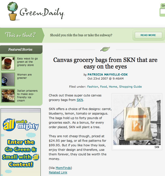 Canvas grocery bags from SKN that are easy on the eyes by PATRICIA MAYVILLE-COX
Oct 23rd 2007 @ 9:46AM Filed under: Fashion, Food, Home, Shopping Guide Check out these super cute canvas grocery bags from SKN. 
SKN offers a choice of five designs: carrot, blueberry, lemon, tomato or asparagus. The bags hold up to forty pounds of groceries each. As a bonus, for every order placed, SKN will plant a tree.
They are not cheap though, priced at $24.95 per bag, or all five patterns for $99.95. But if you like how they look, enjoy their design and therefore, use them forever, they could be worth the money.